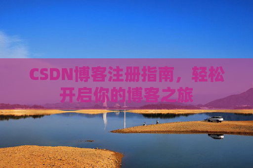 CSDN博客注册指南，轻松开启你的博客之旅